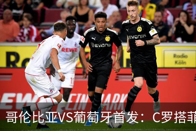 哥伦比亚VS葡萄牙首发：C罗搭菲利克斯 B费配巴黎班底