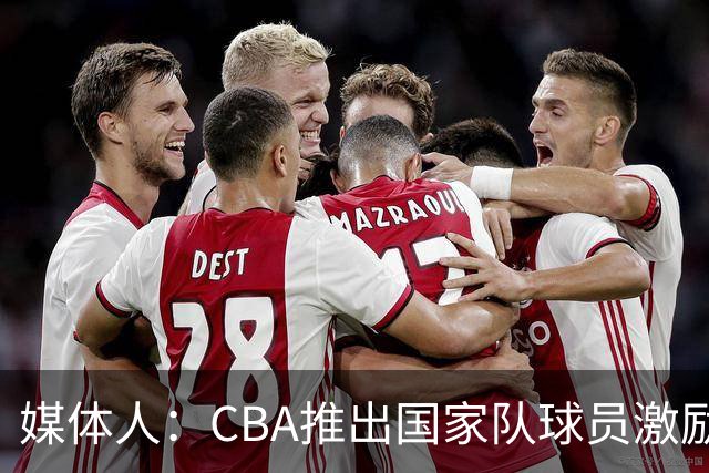 媒体人：CBA推出国家队球员激励条款 拿到奥运前8奖励每人30万