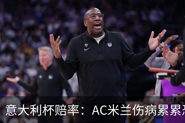 意大利杯赔率：AC米兰伤病累累恐难敌国米